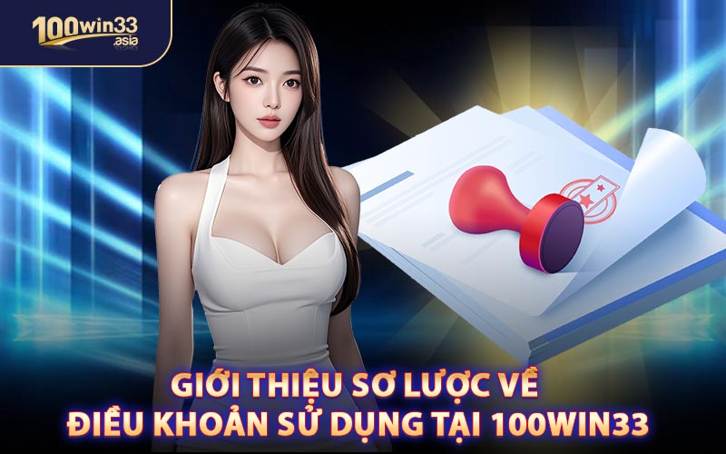 Giới Thiệu Sơ Lược Về Điều Khoản Sử Dụng Tại 100WIN33