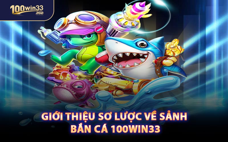 Giới Thiệu Sơ Lược Về Sảnh Bắn Cá 100WIN33