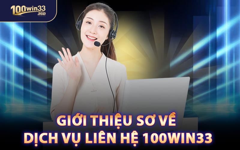 Giới Thiệu Sơ Về Dịch Vụ Liên Hệ 100WIN33