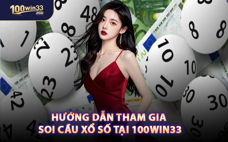 Hướng Dẫn Tham Gia Soi Cầu Xổ Số Tại 100win33