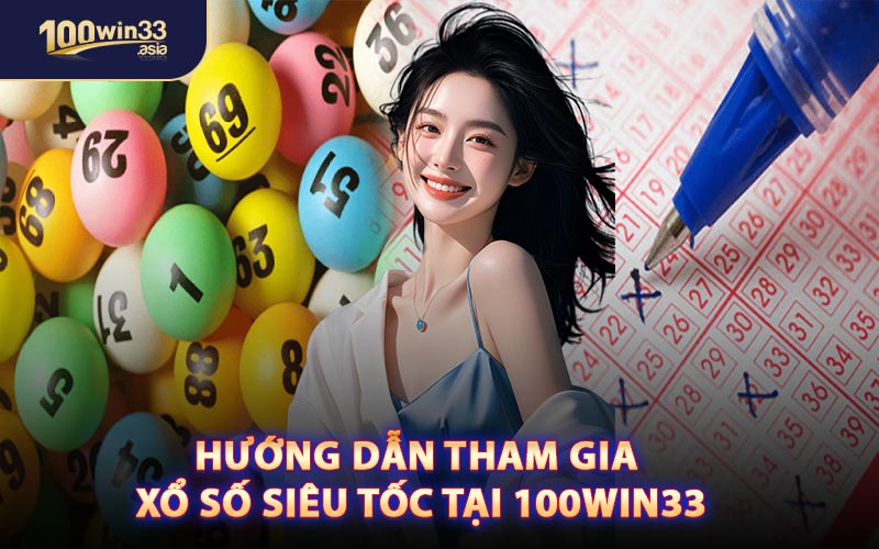 Hướng Dẫn Tham Gia Xổ Số Siêu Tốc Tại 100win33