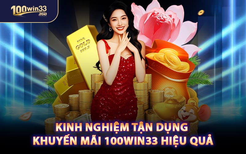 Kinh Nghiệm Tận Dụng Khuyến Mãi 100WIN33 Hiệu Quả