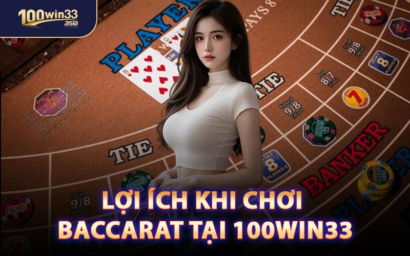 Lợi Ích Khi Chơi Baccarat Tại 100win33