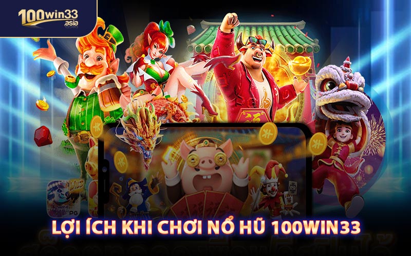 Lợi Ích Khi Chơi Nổ Hũ 100WIN33