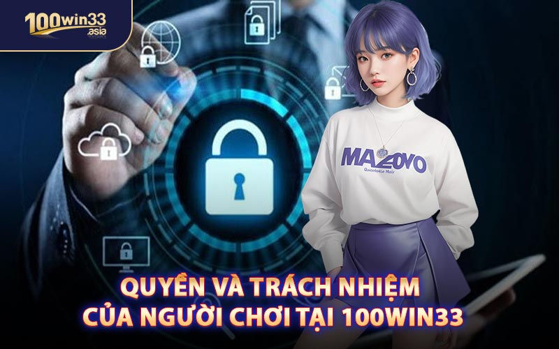 Quyền Và Trách Nhiệm Của Người Chơi Tại 100WIN33