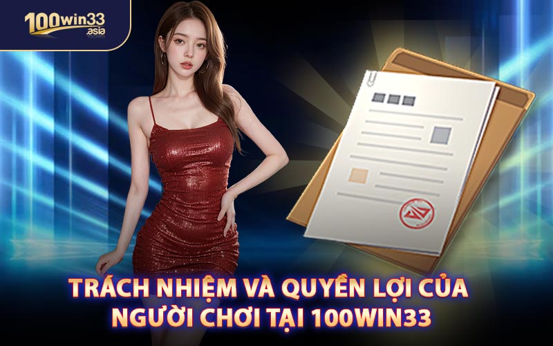 Trách Nhiệm Và Quyền Lợi Của Người Chơi Tại 100WIN33